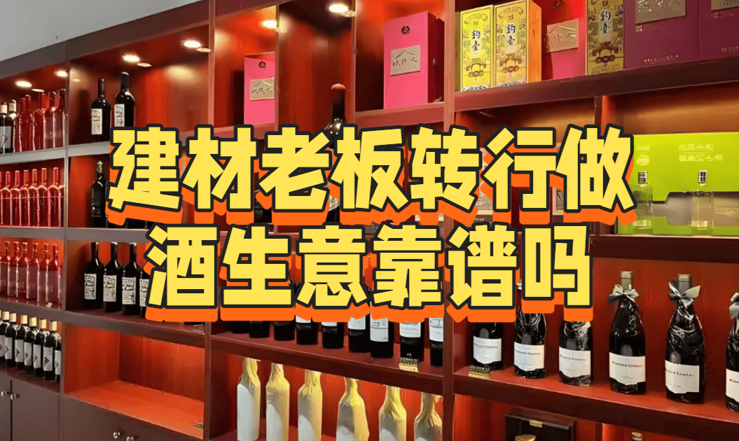 建材老板转行做酒生意靠谱吗