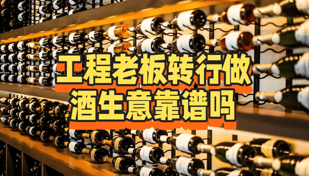 工程老板转行做酒生意靠谱吗