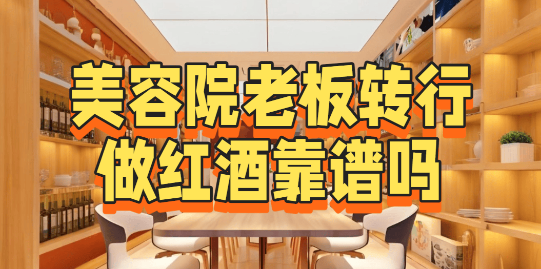 美容院老板转行做红酒靠谱吗